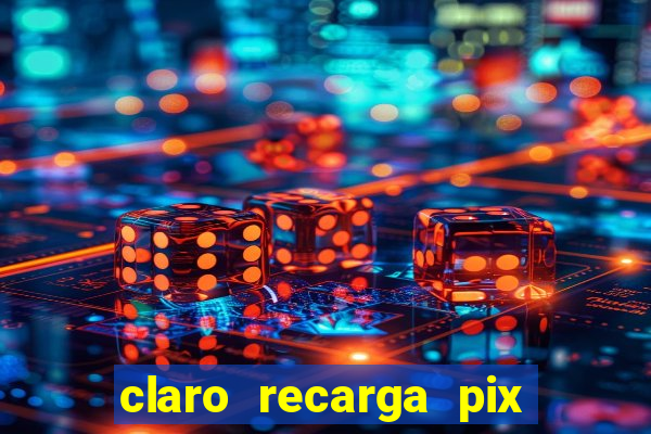 claro recarga pix $10 reais